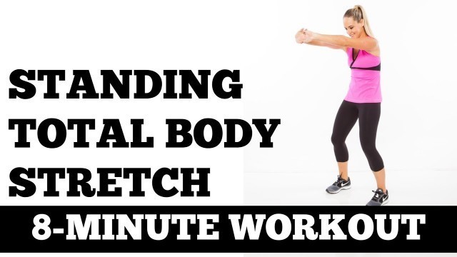 '8-Minute Standing Total Full Body Stretch, Stretching Exercises You Can Do Off the Floor'