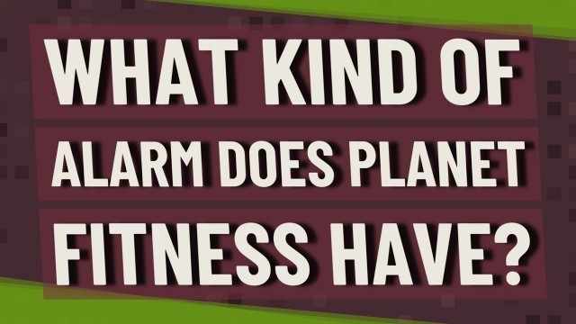 'What kind of alarm does Planet Fitness have?'