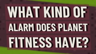 'What kind of alarm does Planet Fitness have?'