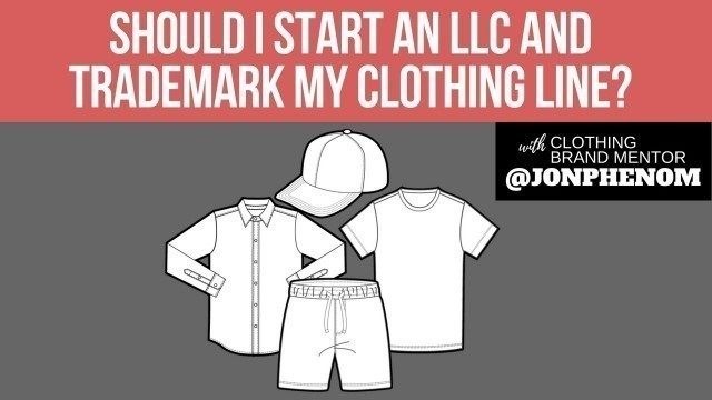 'SHOULD I START AN LLC : TRADEMARK MY CLOTHING LINE?'