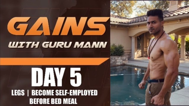 'Day 5 - GAINS WITH GURU MANN - Legs Workout | Become Self-Employed | Before Bed Meal'