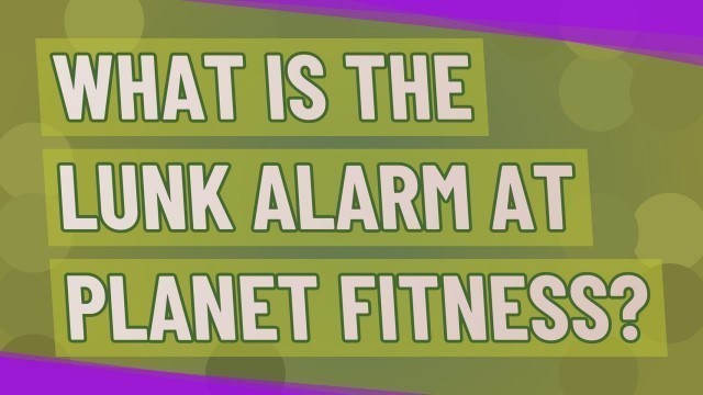 'What is the lunk alarm at Planet Fitness?'