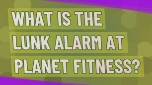 'What is the lunk alarm at Planet Fitness?'