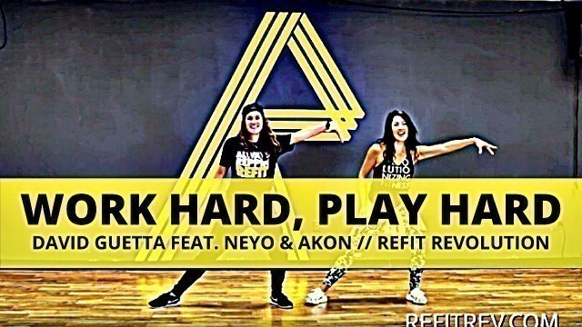 '\"Work Hard Play Hard\" || David Guetta || Ne-Yo || Akon  || Dance Fitness || REFIT® Revolution'
