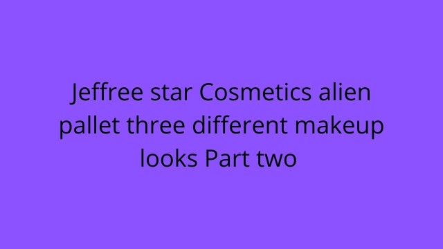 'Beauty by Hannah Jeffree star cosmetics three different looks part  two'