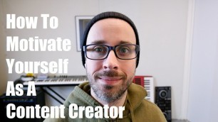 'How To Motivate Yourself As A Content Creator'
