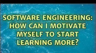 'Software Engineering: How can I motivate myself to start learning more? (5 Solutions!!)'