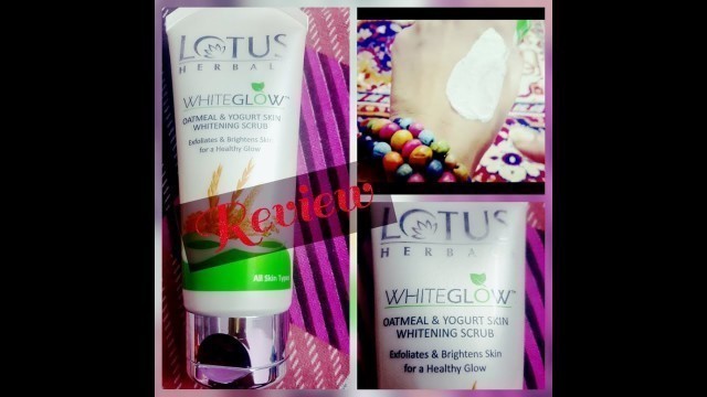 'Honest Review of LOTUS HERBALS WHITEGLOW OATMEAL AND YOGURT SKIN WHITENING SCRUB'