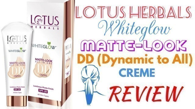 'Lotus Herbals WhiteGlow Matte Look All in One DD Creme Review'