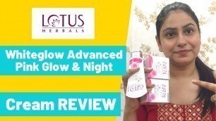 'Lotus Herbals Whiteglow Advanced Pink Glow Cream & Night Cream REVIEW | Lotus Face Wash REVIEW'