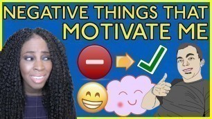 '6 NEGATIVE THINGS THAT MOTIVATE ME'