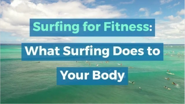 'Surfing For Fitness: What Surfing Does to Your Body'