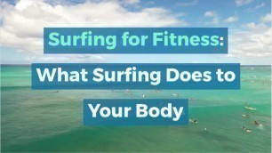 'Surfing For Fitness: What Surfing Does to Your Body'