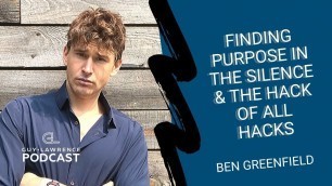 'Ben Greenfield: Finding Purpose In The Silence & The Hack Of All BioHacks | Guy Lawrence'
