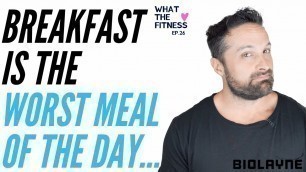 'Breakfast Is The Worst Meal Of The Day! What The Fitness EP 26'