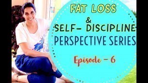 'Fat loss & Self-Discipline | Perspective Series | Episode -6'