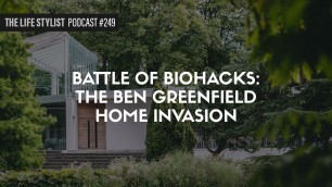 'Battle Of Biohacks: The Ben Greenfield Home Invasion #249'