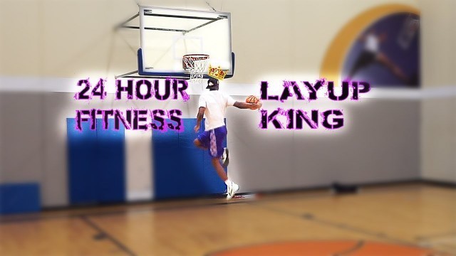 'The 24 Hour Fitness LayUp King!!'