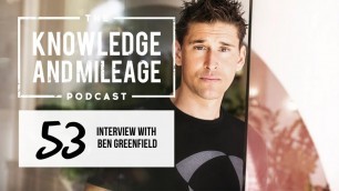 'Interview with Ben Greenfield | The Knowledge and Mileage Podcast'