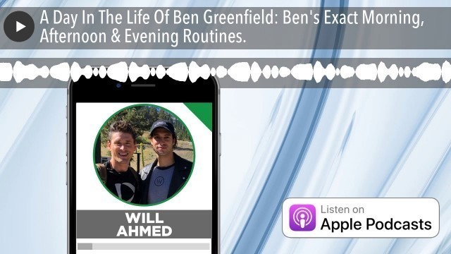 'A Day In The Life Of Ben Greenfield: Ben\'s Exact Morning, Afternoon & Evening Routines.'