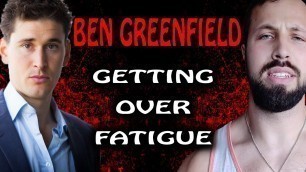 'BEN GREENFIELD: HOW TO OVERCOME FATIGUE'