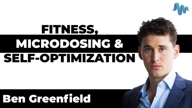 'FITNESS, MICRODOSING & SELF-OPTIMIZATION  - Ben Greenfield'