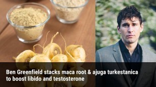 'Ben Greenfield stacks maca root & ajuga turkestanica to boost libido and testosterone'