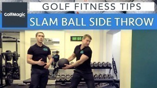 'Golf Fitness Series: Tip 12 - Slam ball side throw'