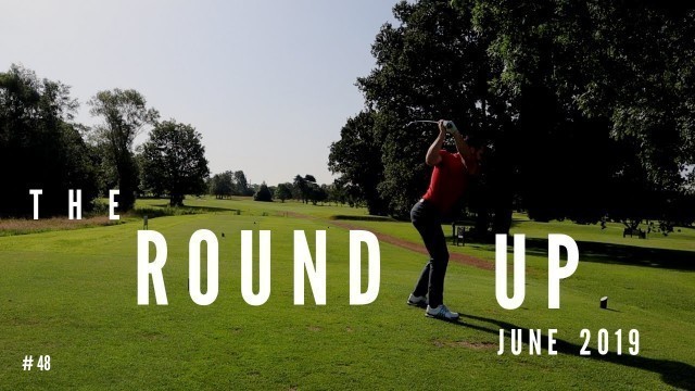 'THE ROUND UP : JUNE 2019 | Golf Fitness, Practice and Tournament Results'