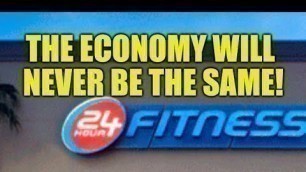 'ECONOMY WILL NEVER BE THE SAME, 24-HOUR FITNESS BANKRUPT, JOB LOSSES, HOMELESS CRISIS, PRICES DROP'