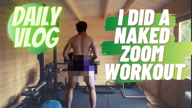 'Daily vlog - I did a naked zoom workout'