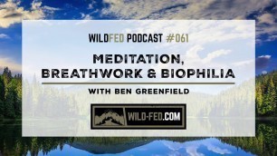 'Meditation, Breathwork & Biophilia with Ben Greenfield — WildFed Podcast #061'