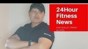 'Bulletproof Glutes and 24 Hour Fitness News'