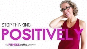 'Ep. 040 Stop Thinking POSITIVELY 