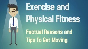 'Exercise and Physical Fitness  - Factual Reasons and Tips To Get Moving'