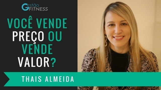 'Você vende preço ou vende valor? - Thais Almeida - Gestão Fitness'