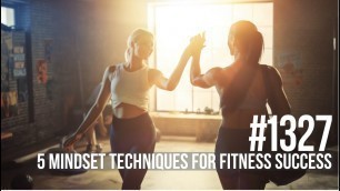 '#1327: Five Mindset Techniques for Fitness Success'